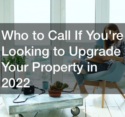 Who to Call If Youre Looking to Upgrade Your Property in 2022