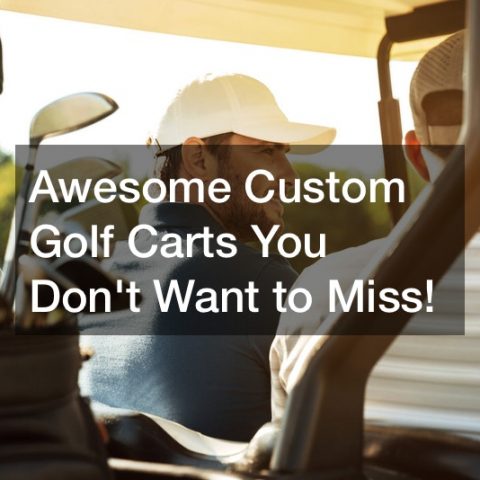 Awesome Custom Golf Carts You Dont Want to Miss!