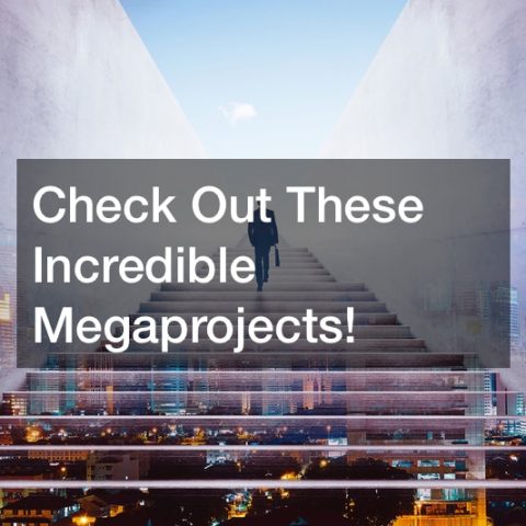 Check Out These Incredible Megaprojects!