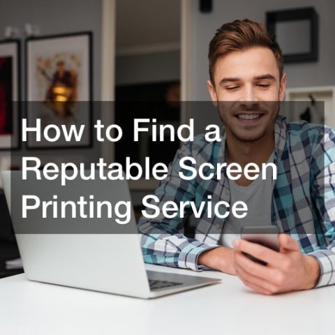 How to Find a Reputable Screen Printing Service
