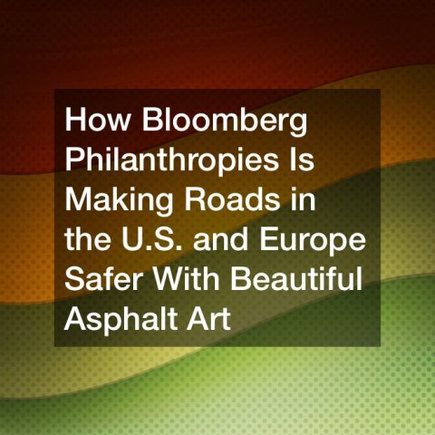 How Bloomberg Philanthropies Is Making Roads in the U.S. and Europe Safer With Beautiful Asphalt Art