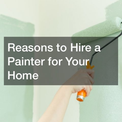 Reasons to Hire a Painter for Your Home