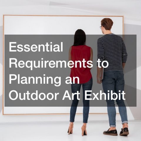 Essential Requirements to Planning an Outdoor Art Exhibit