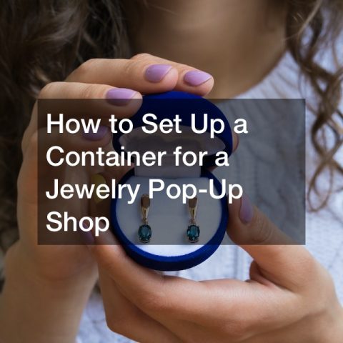 How to Set Up a Container for a Jewelry Pop-Up Shop