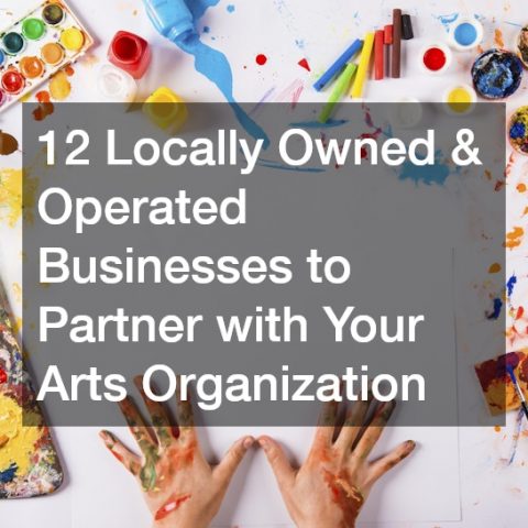 12 Locally Owned and Operated Businesses to Partner with Your Arts Organization