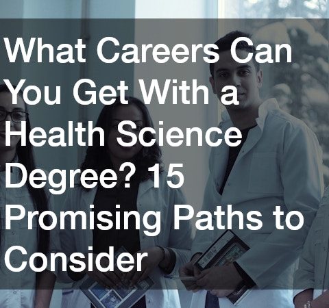 What Careers Can You Get With a Health Science Degree? 15 Promising Paths to Consider